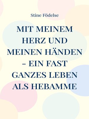 cover image of Mit meinem Herz und meinen Händen--ein fast ganzes Leben als Hebamme